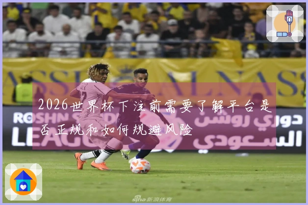 2026世界杯下注前需要了解平台是否正规和如何规避风险