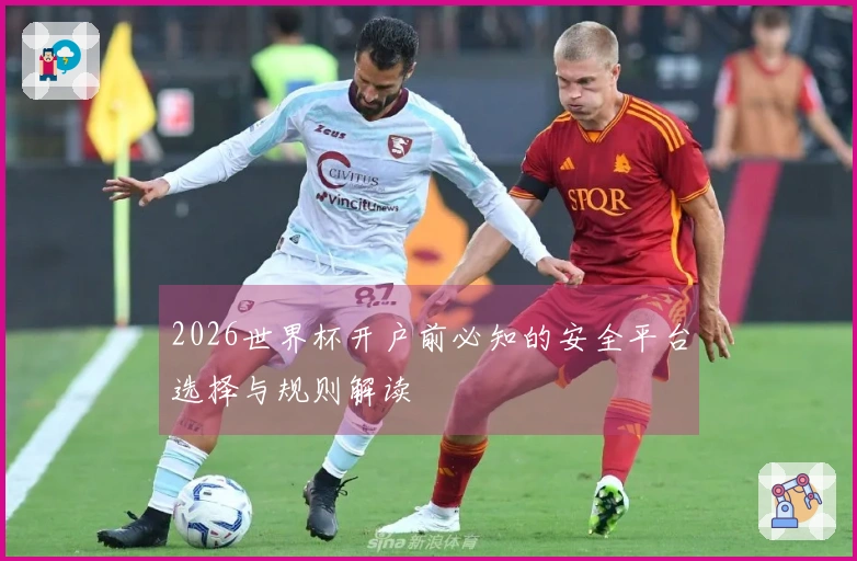 2026世界杯开户前必知的安全平台选择与规则解读