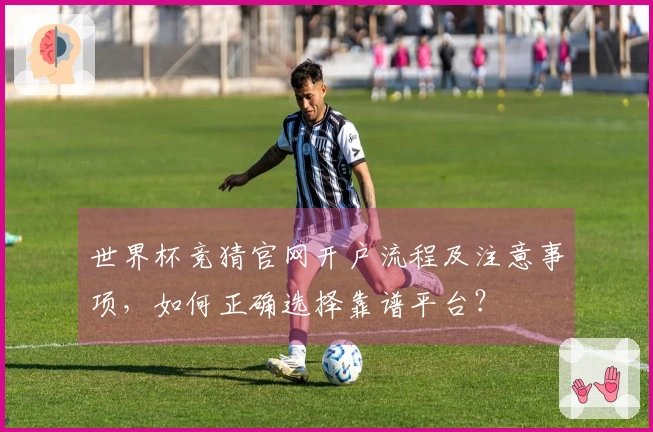 世界杯竞猜官网开户流程及注意事项，如何正确选择靠谱平台？